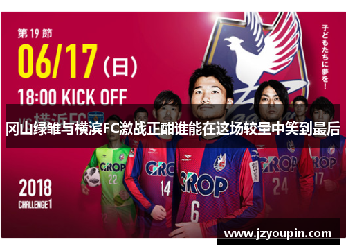 冈山绿雏与横滨FC激战正酣谁能在这场较量中笑到最后