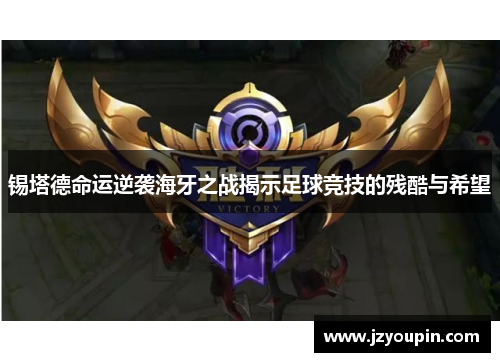 锡塔德命运逆袭海牙之战揭示足球竞技的残酷与希望